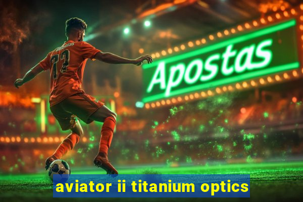 aviator ii titanium optics